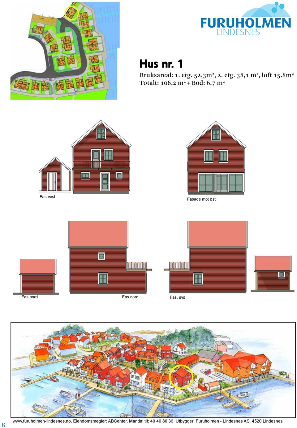 OG MÅ IKKE KOPIERES ELLER BENYTTES UTEN OPPHAVSMANNENS TILLATELSE Hus Hus nr. nr. Bruksareal:. etg.,m,. etg., m, loft.m Totalt: 0, m + :, m Bruksareal: u. etg.,m,. etg., m, loft.m Totalt: 0, m Fas.