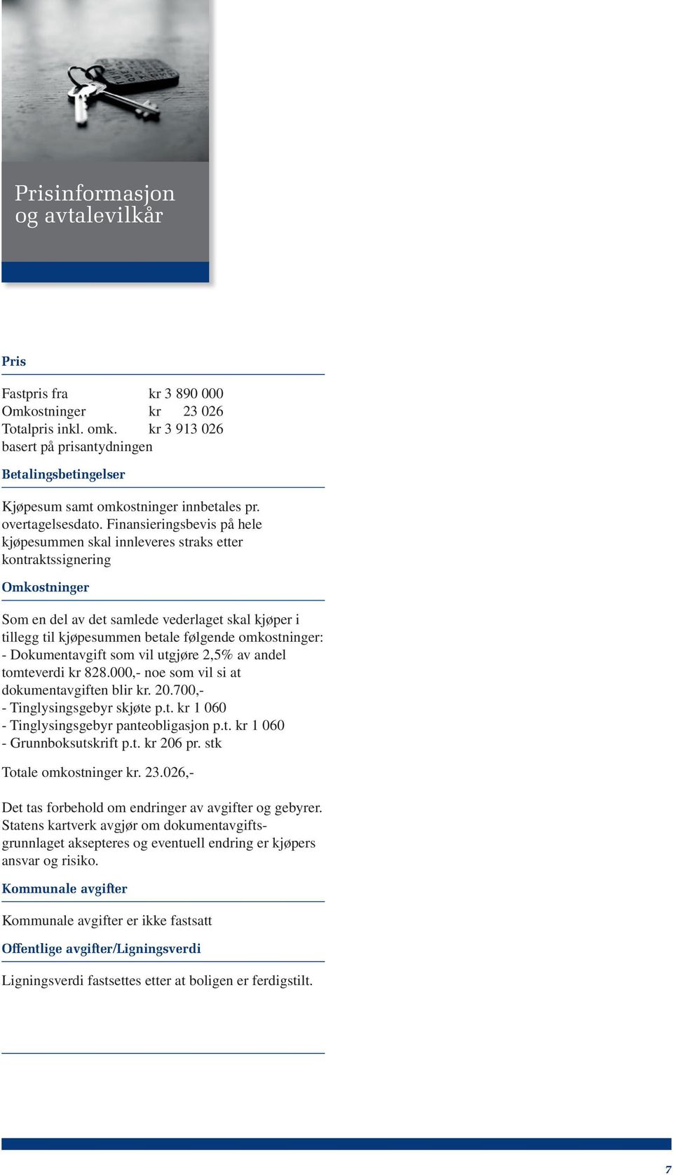 Finansieringsbevis på hele kjøpesummen skal innleveres straks etter kontraktssignering Omkostninger Som en del av det samlede vederlaget skal kjøper i tillegg til kjøpesummen betale følgende