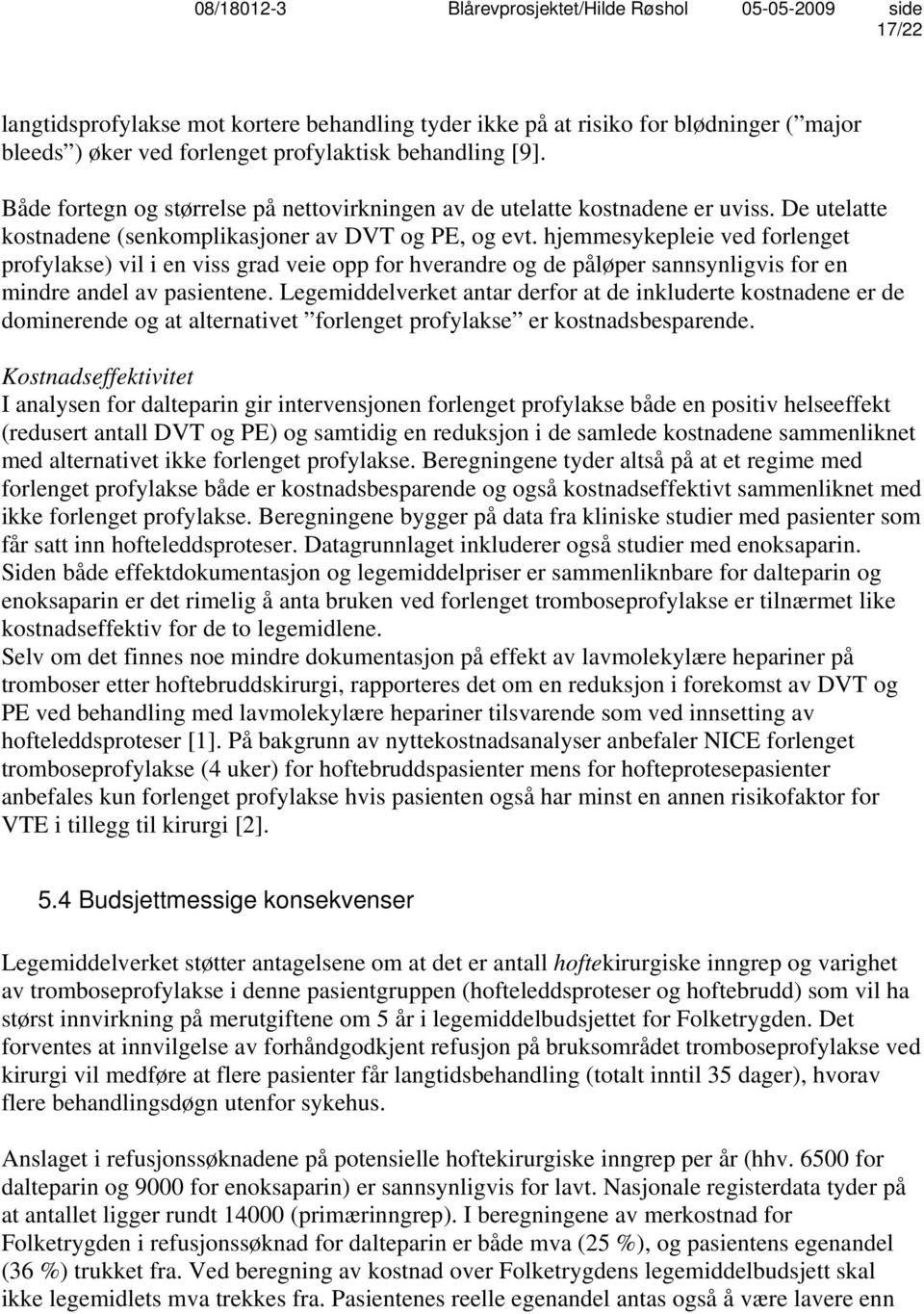 hjemmesykepleie ved forlenget profylakse) vil i en viss grad veie opp for hverandre og de påløper sannsynligvis for en mindre andel av pasientene.