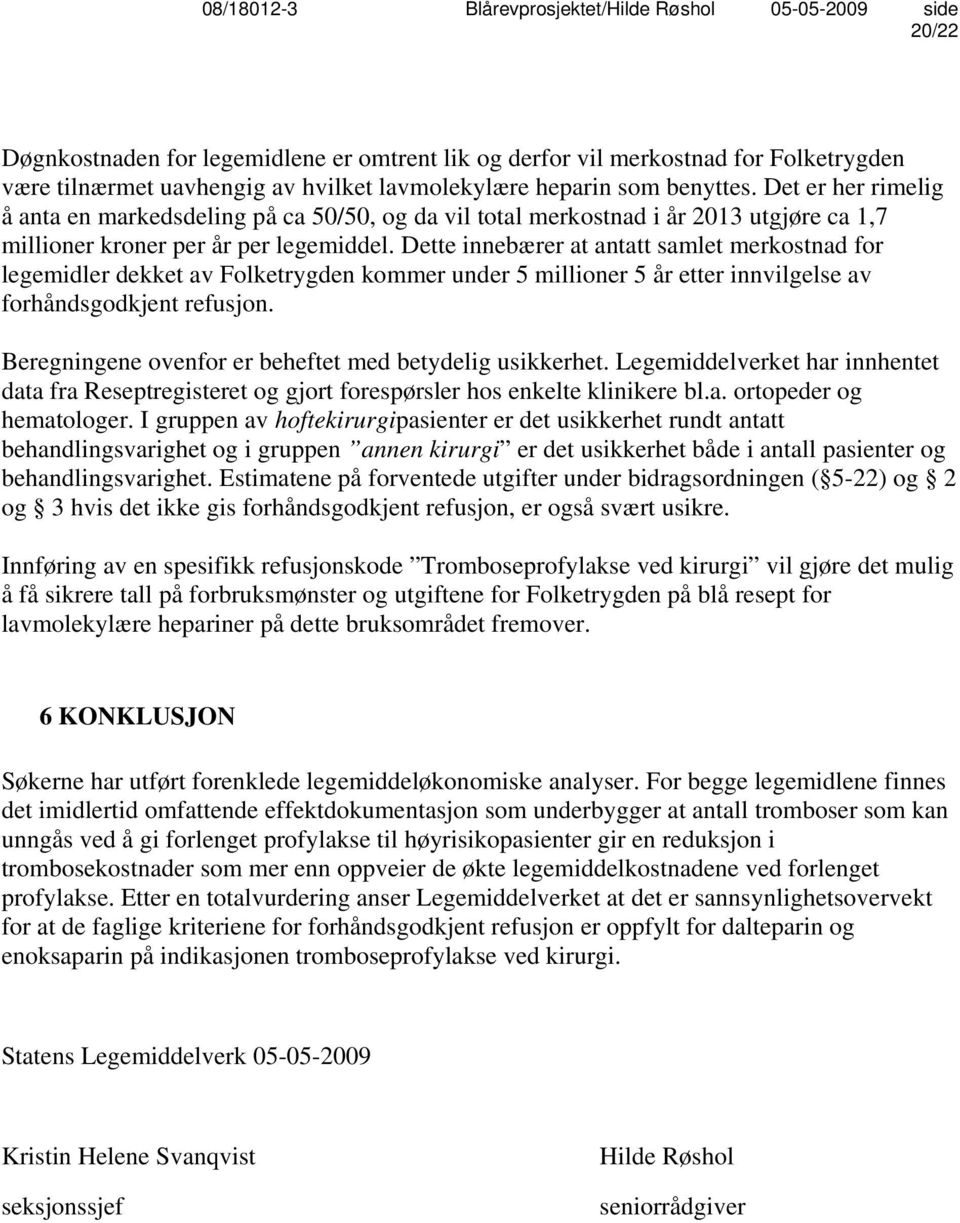 Dette innebærer at antatt samlet merkostnad for legemidler dekket av Folketrygden kommer under 5 millioner 5 år etter innvilgelse av forhåndsgodkjent refusjon.