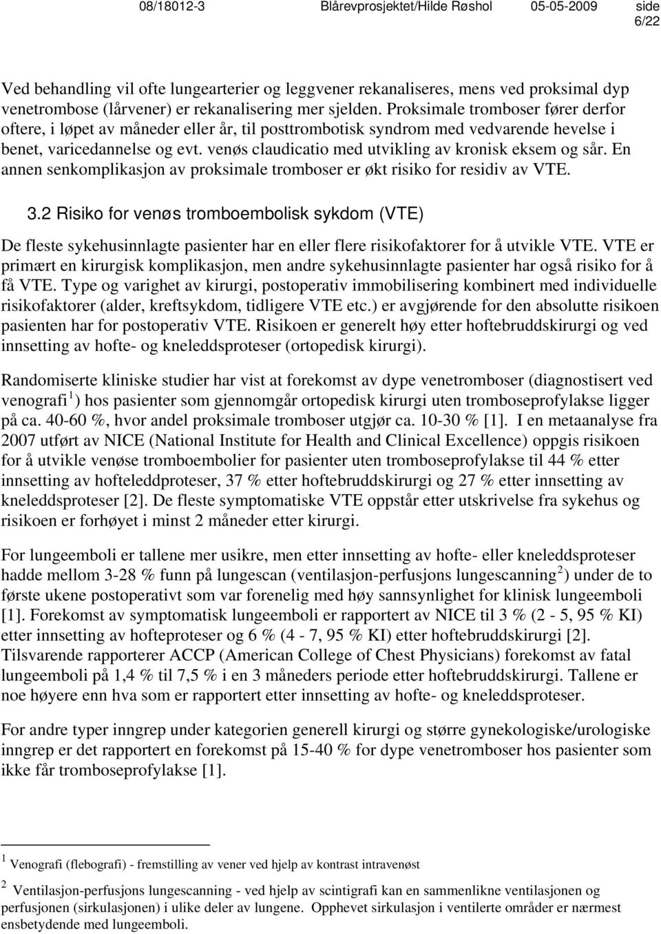 venøs claudicatio med utvikling av kronisk eksem og sår. En annen senkomplikasjon av proksimale tromboser er økt risiko for residiv av VTE. 3.