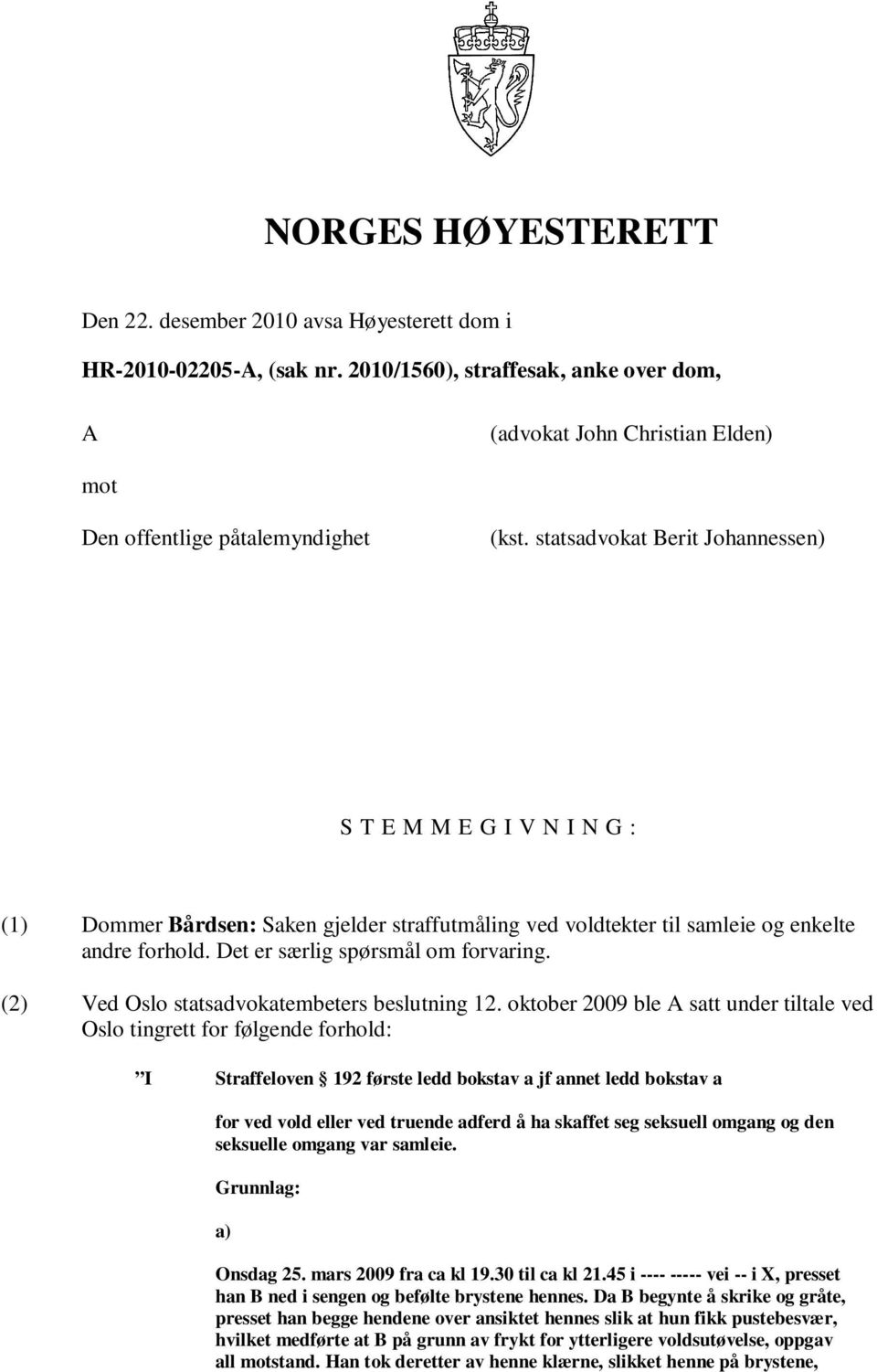 statsadvokat Berit Johannessen) S T E M M E G I V N I N G : (1) Dommer Bårdsen: Saken gjelder straffutmåling ved voldtekter til samleie og enkelte andre forhold. Det er særlig spørsmål om forvaring.