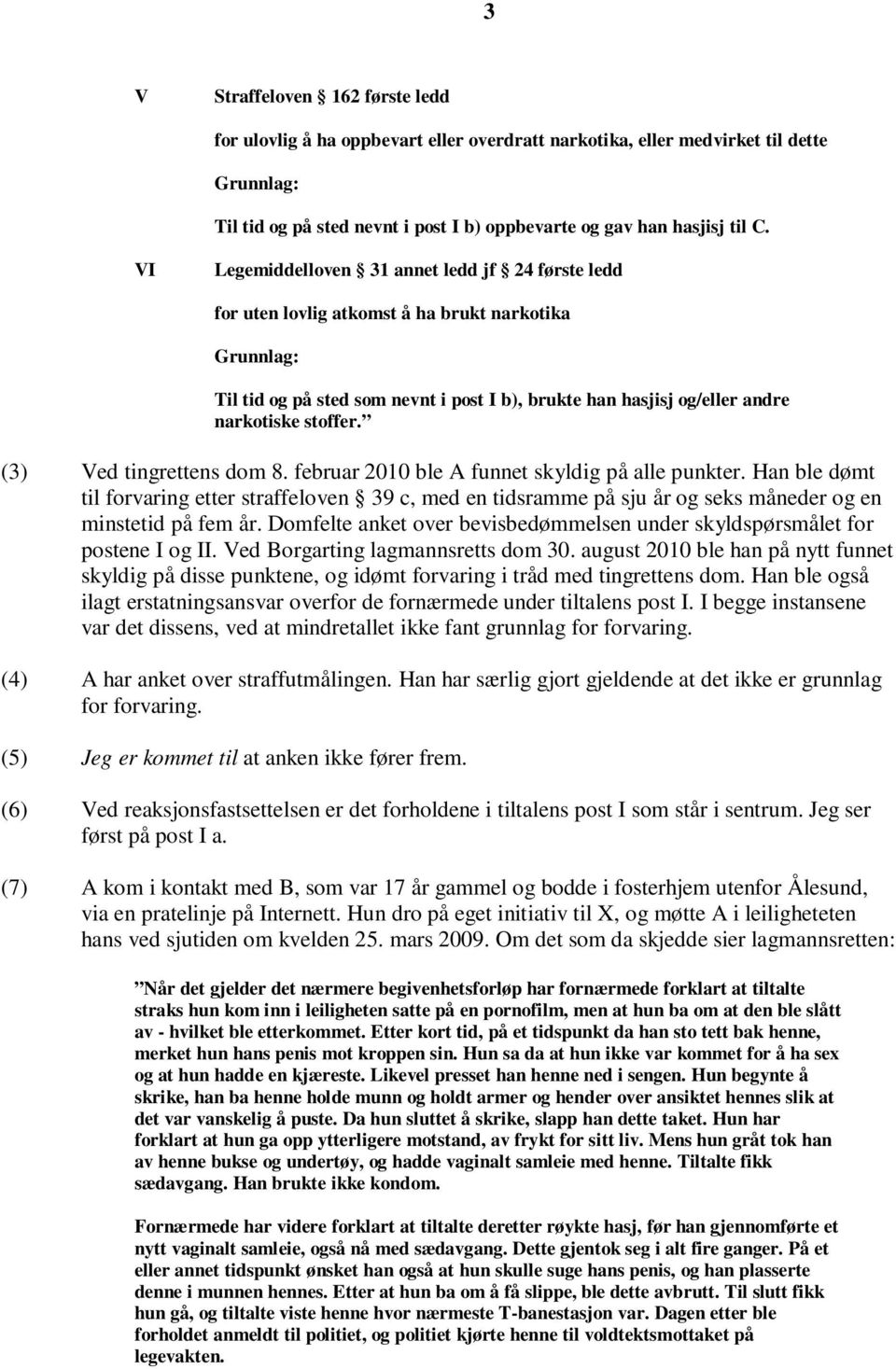 (3) Ved tingrettens dom 8. februar 2010 ble A funnet skyldig på alle punkter. Han ble dømt til forvaring etter straffeloven 39 c, med en tidsramme på sju år og seks måneder og en minstetid på fem år.