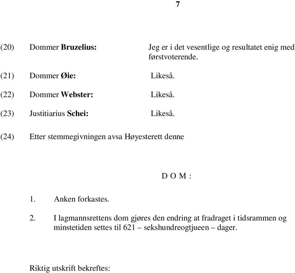 (24) Etter stemmegivningen avsa Høyesterett denne D O M : 1. Anken forkastes. 2.