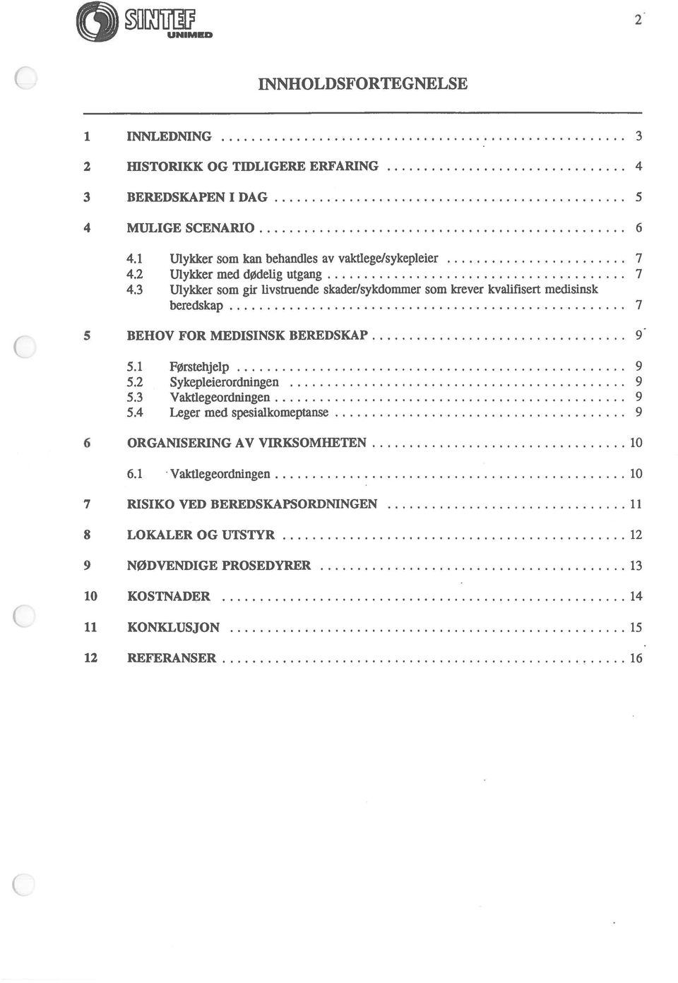 3 Ulykker som gir livstruende skader/sykdommer som krever kvalifisert medisinsk beredskap 7 5 BEHOV FOR MEDISINSK BEREDSKAP 9 5.1 Førstehjelp 9 5.