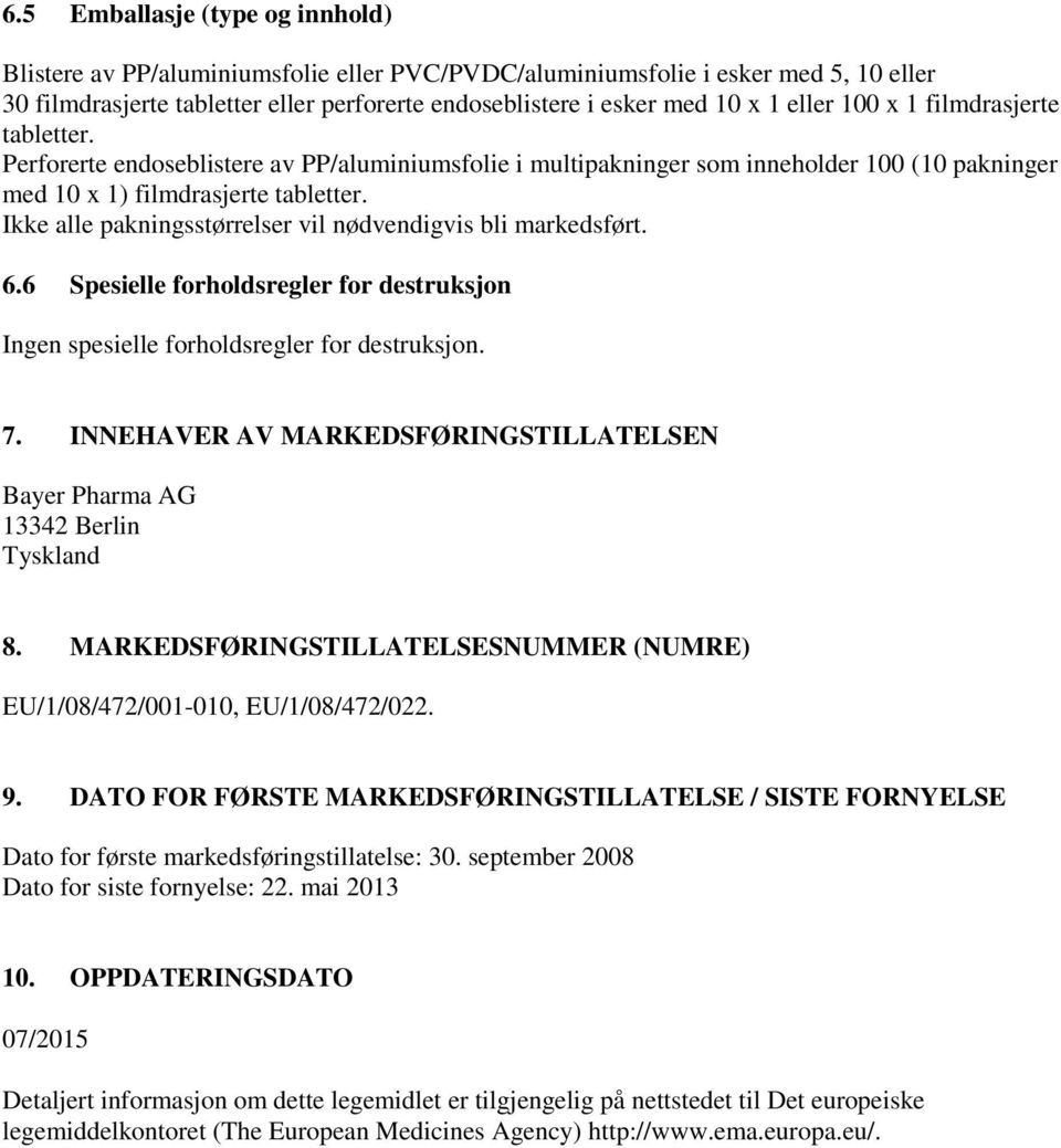 Ikke alle pakningsstørrelser vil nødvendigvis bli markedsført. 6.6 Spesielle forholdsregler for destruksjon Ingen spesielle forholdsregler for destruksjon. 7.