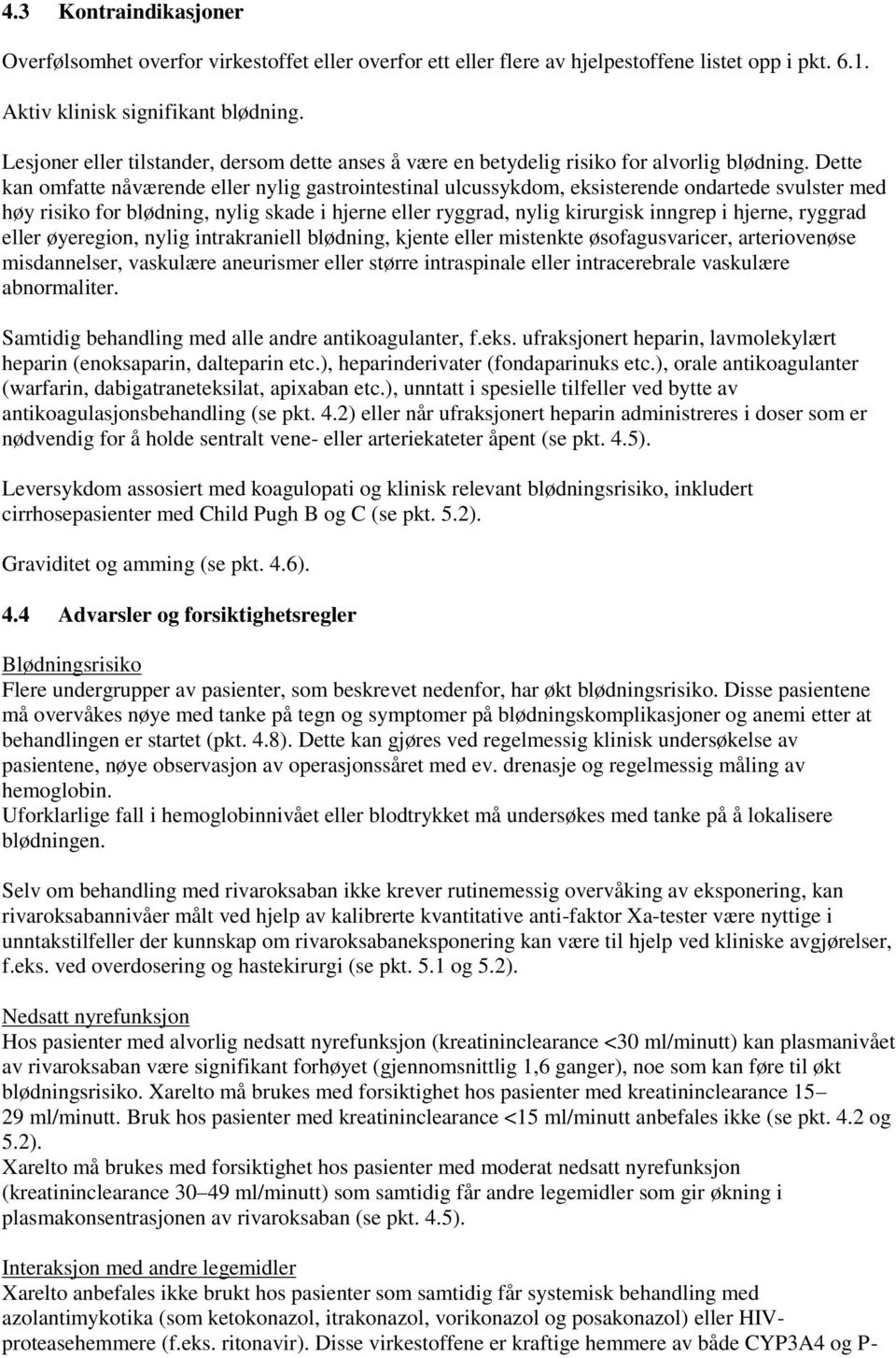 Dette kan omfatte nåværende eller nylig gastrointestinal ulcussykdom, eksisterende ondartede svulster med høy risiko for blødning, nylig skade i hjerne eller ryggrad, nylig kirurgisk inngrep i