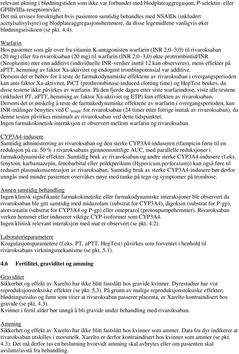 4.4). Warfarin Hos pasienter som går over fra vitamin K-antagonisten warfarin (INR 2,0 3,0) til rivaroksaban (20 mg) eller fra rivaroksaban (20 mg) til warfarin (INR 2,0 3,0) økte protrombintid/inr