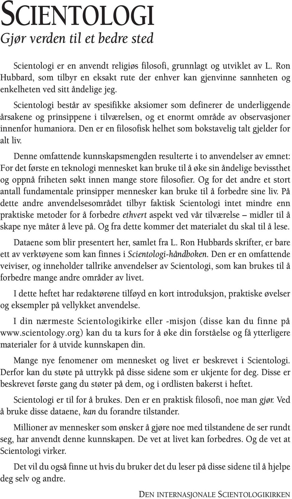 Scientologi består av spesifikke aksiomer som definerer de underliggende årsakene og prinsippene i tilværelsen, og et enormt område av observasjoner innenfor humaniora.