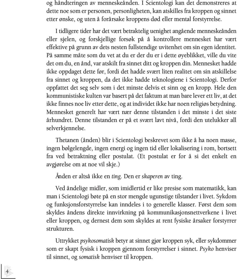 I tidligere tider har det vært betraktelig uenighet angående menneskeånden eller sjelen, og forskjellige forsøk på å kontrollere mennesket har vært effektive på grunn av dets nesten fullstendige