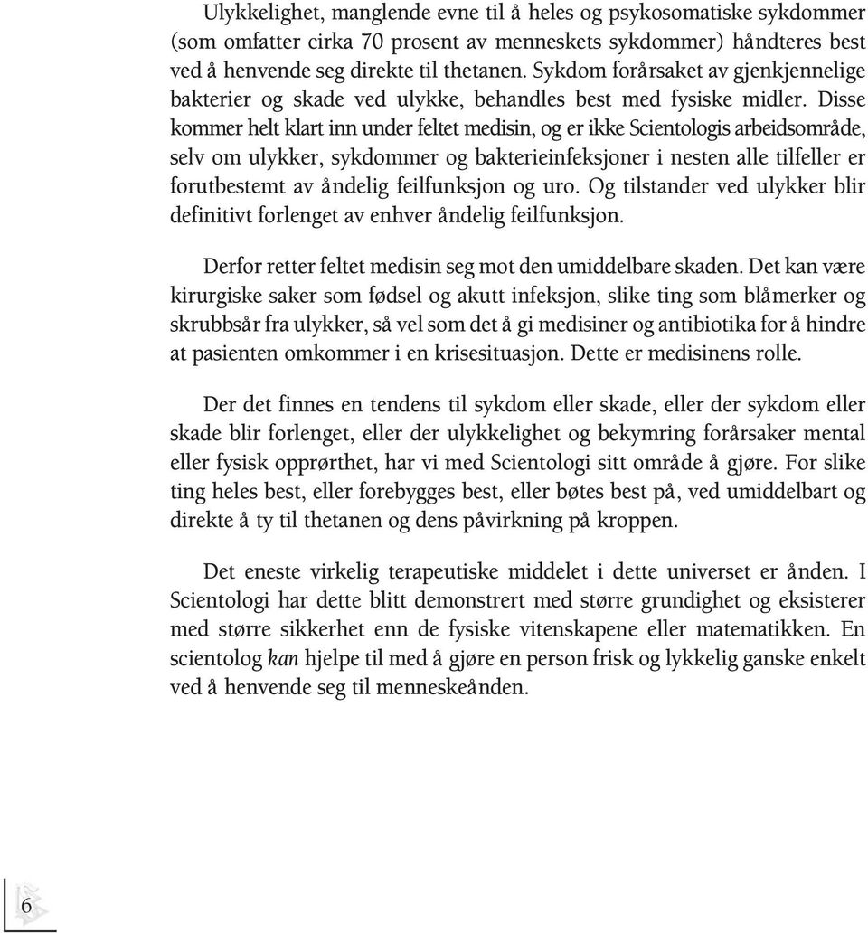 Disse kommer helt klart inn under feltet medisin, og er ikke Scientologis arbeidsområde, selv om ulykker, sykdommer og bakterieinfeksjoner i nesten alle tilfeller er forutbestemt av åndelig