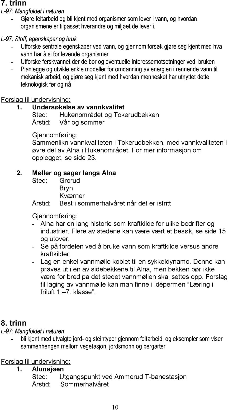 interessemotsetninger ved bruken - Planlegge og utvikle enkle modeller for omdanning av energien i rennende vann til mekanisk arbeid, og gjøre seg kjent med hvordan mennesket har utnyttet dette