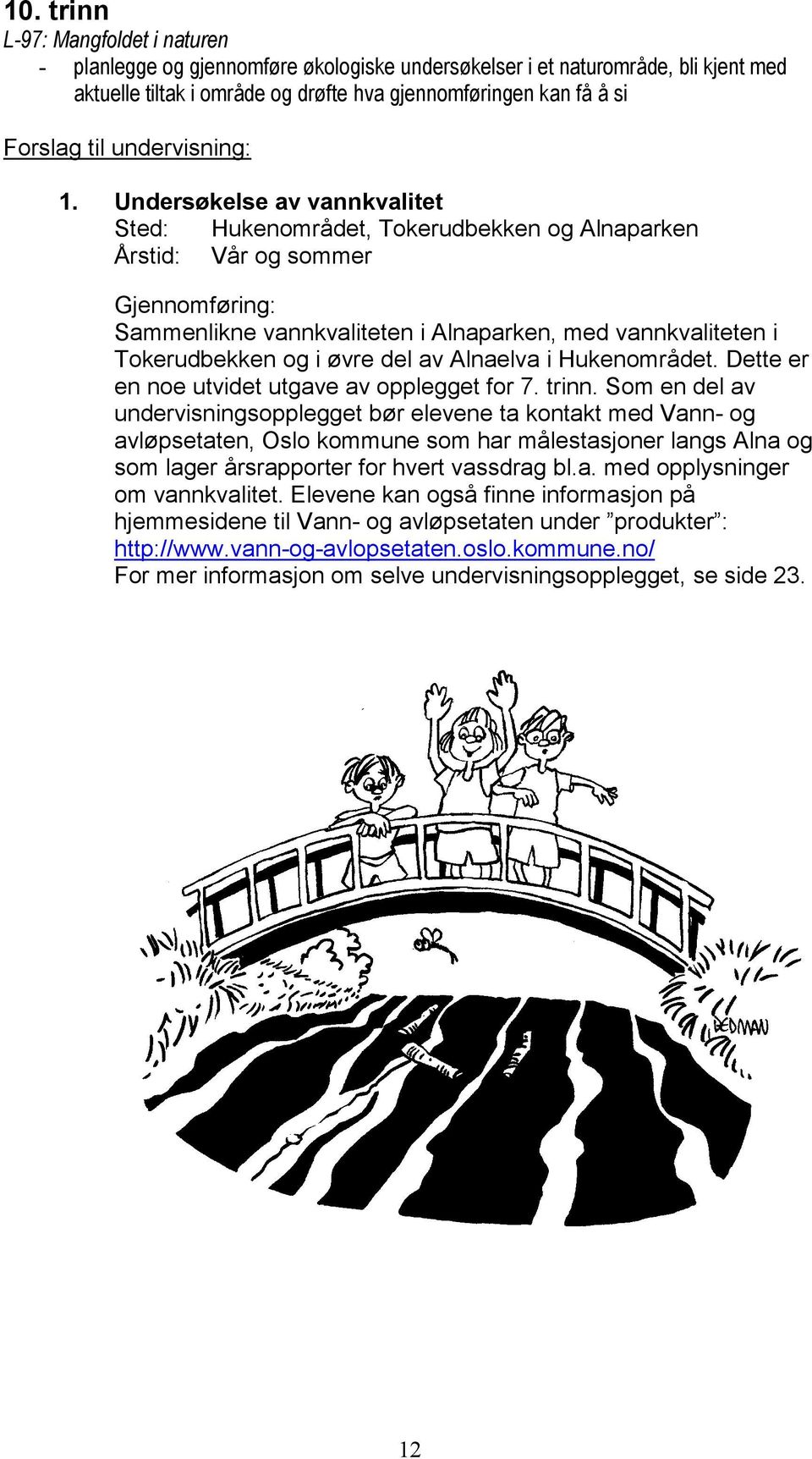 Undersøkelse av vannkvalitet Sted: Hukenområdet, Tokerudbekken og Alnaparken Årstid: Vår og sommer Gjennomføring: Sammenlikne vannkvaliteten i Alnaparken, med vannkvaliteten i Tokerudbekken og i øvre