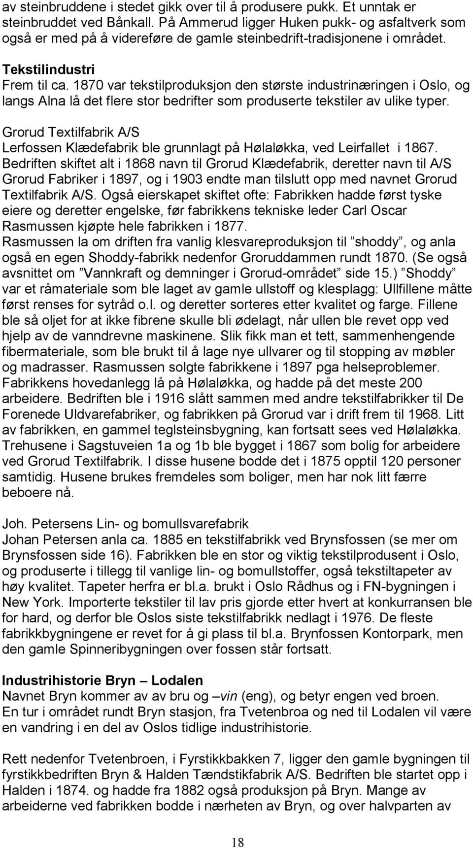 1870 var tekstilproduksjon den største industrinæringen i Oslo, og langs Alna lå det flere stor bedrifter som produserte tekstiler av ulike typer.