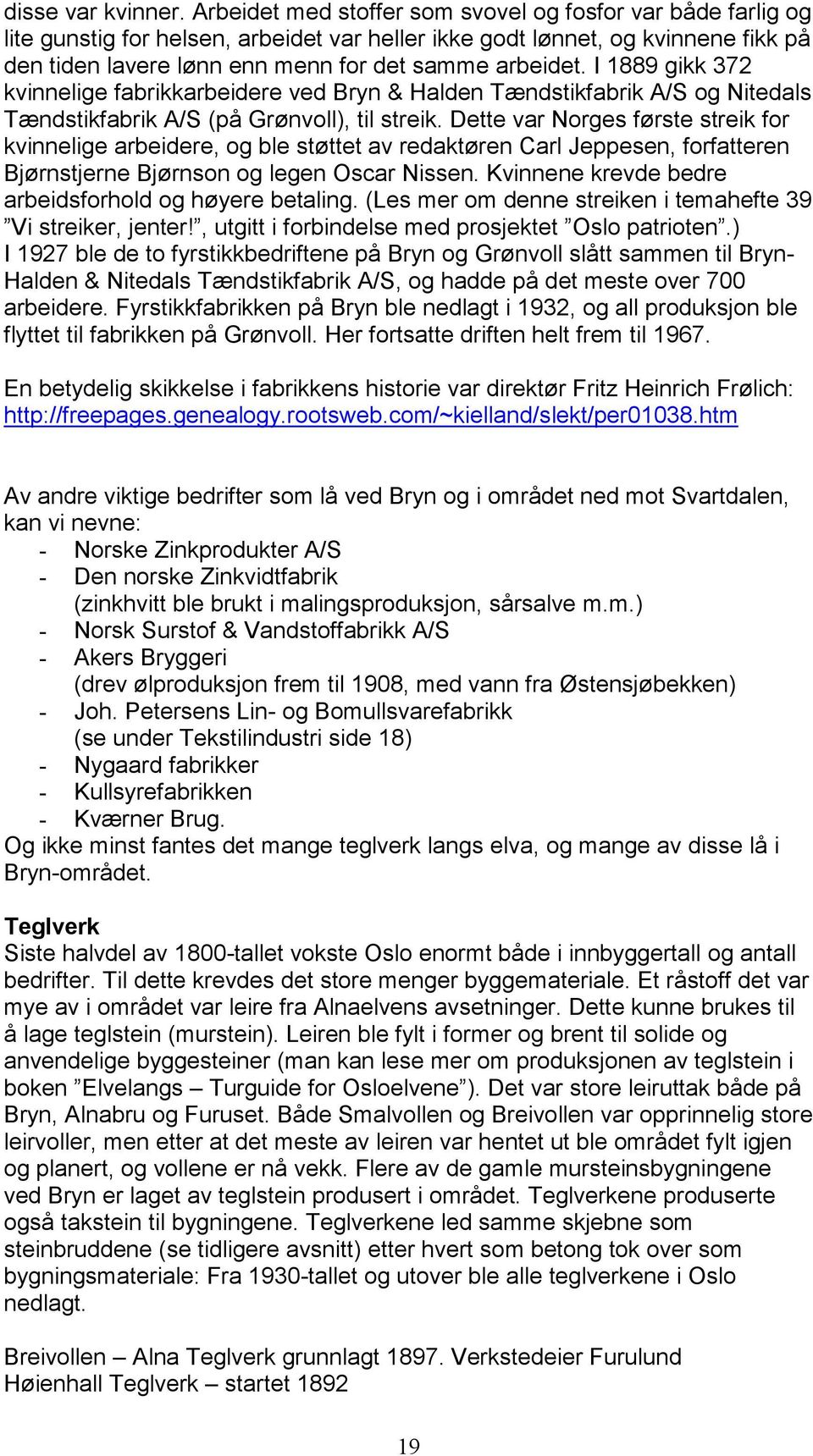 I 1889 gikk 372 kvinnelige fabrikkarbeidere ved Bryn & Halden Tændstikfabrik A/S og Nitedals Tændstikfabrik A/S (på Grønvoll), til streik.