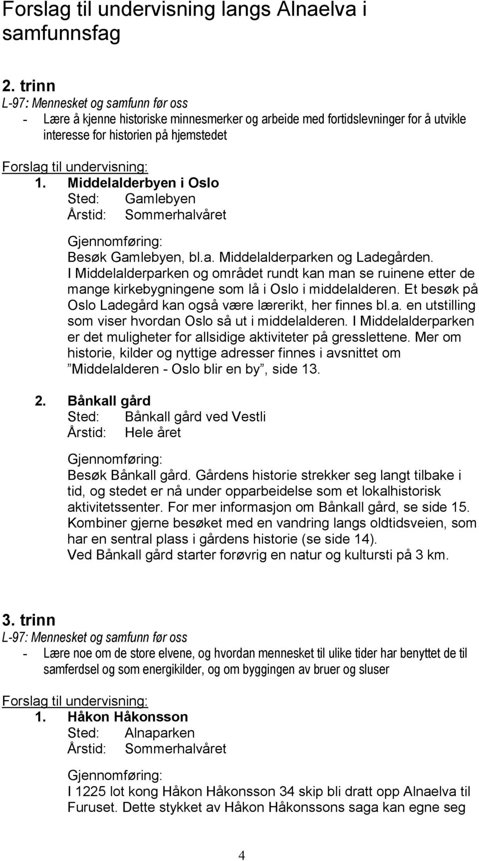 Middelalderbyen i Oslo Sted: Gamlebyen Årstid: Sommerhalvåret Gjennomføring: Besøk Gamlebyen, bl.a. Middelalderparken og Ladegården.