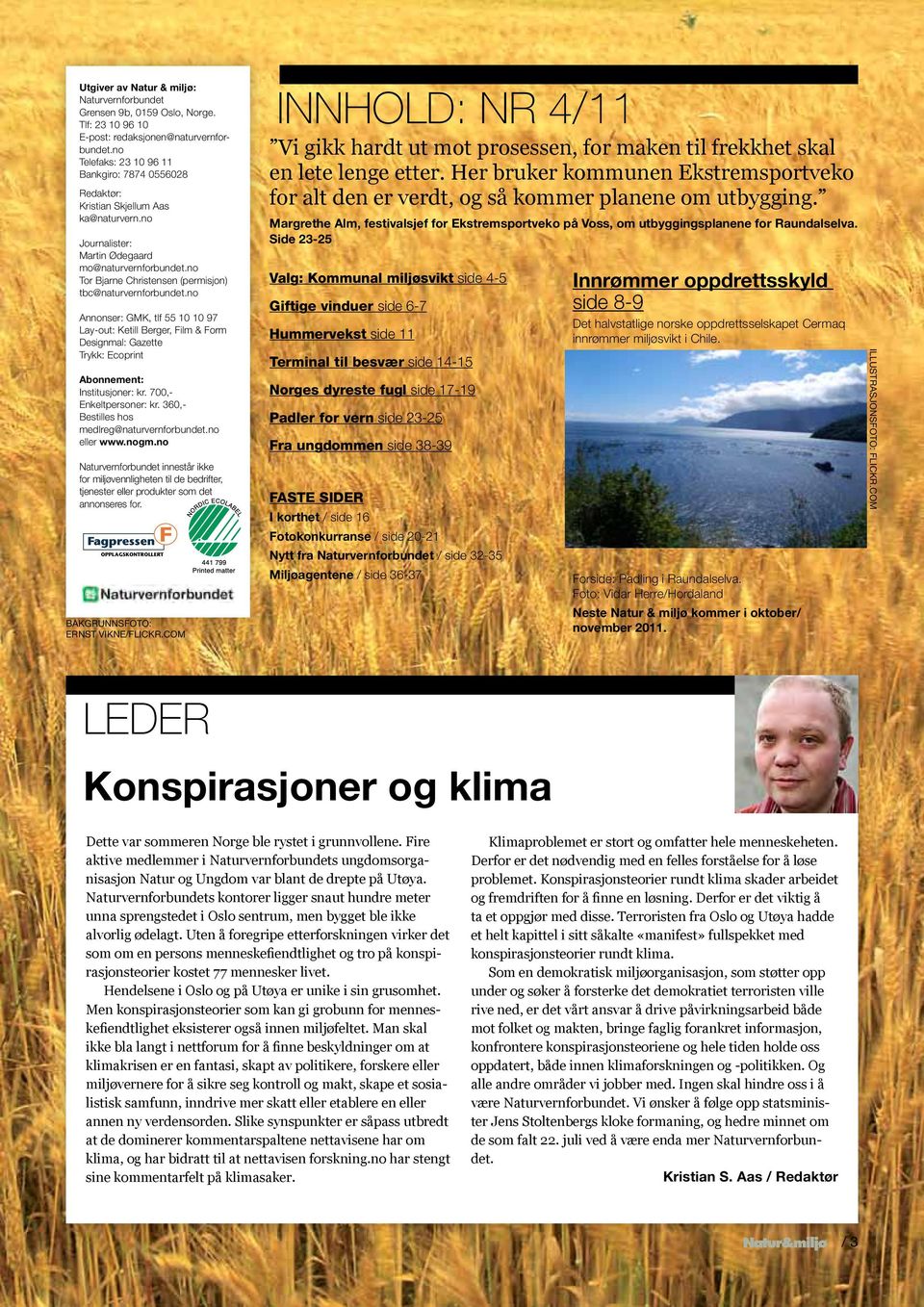 no Tor Bjarne Christensen (permisjon) tbc@naturvernforbundet.no Annonser: GMK, tlf 55 10 10 97 Lay-out: Ketill Berger, Film & Form Designmal: Gazette Trykk: Ecoprint Abonnement: Institusjoner: kr.