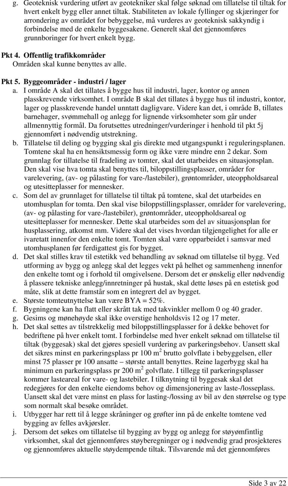 Generelt skal det gjennomføres grunnboringer for hvert enkelt bygg. Pkt 4. Offentlig trafikkområder Områden skal kunne benyttes av alle. Pkt 5. Byggeområder - industri / lager a.