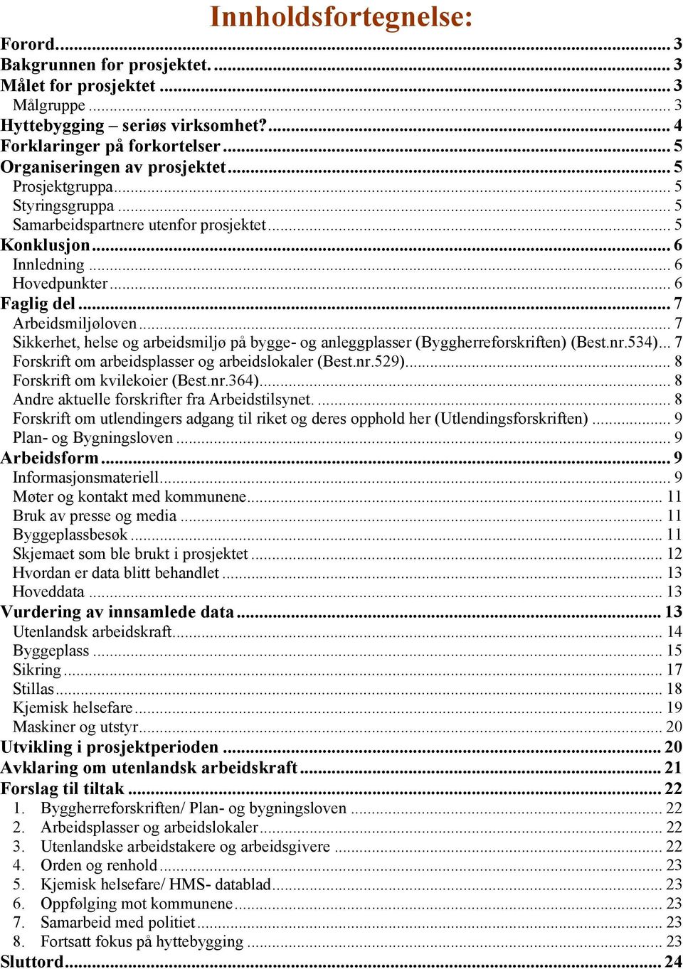 .. 7 Arbeidsmiljøloven... 7 Sikkerhet, helse og arbeidsmiljø på bygge- og anleggplasser (Byggherreforskriften) (Best.nr.534)... 7 Forskrift om arbeidsplasser og arbeidslokaler (Best.nr.529).