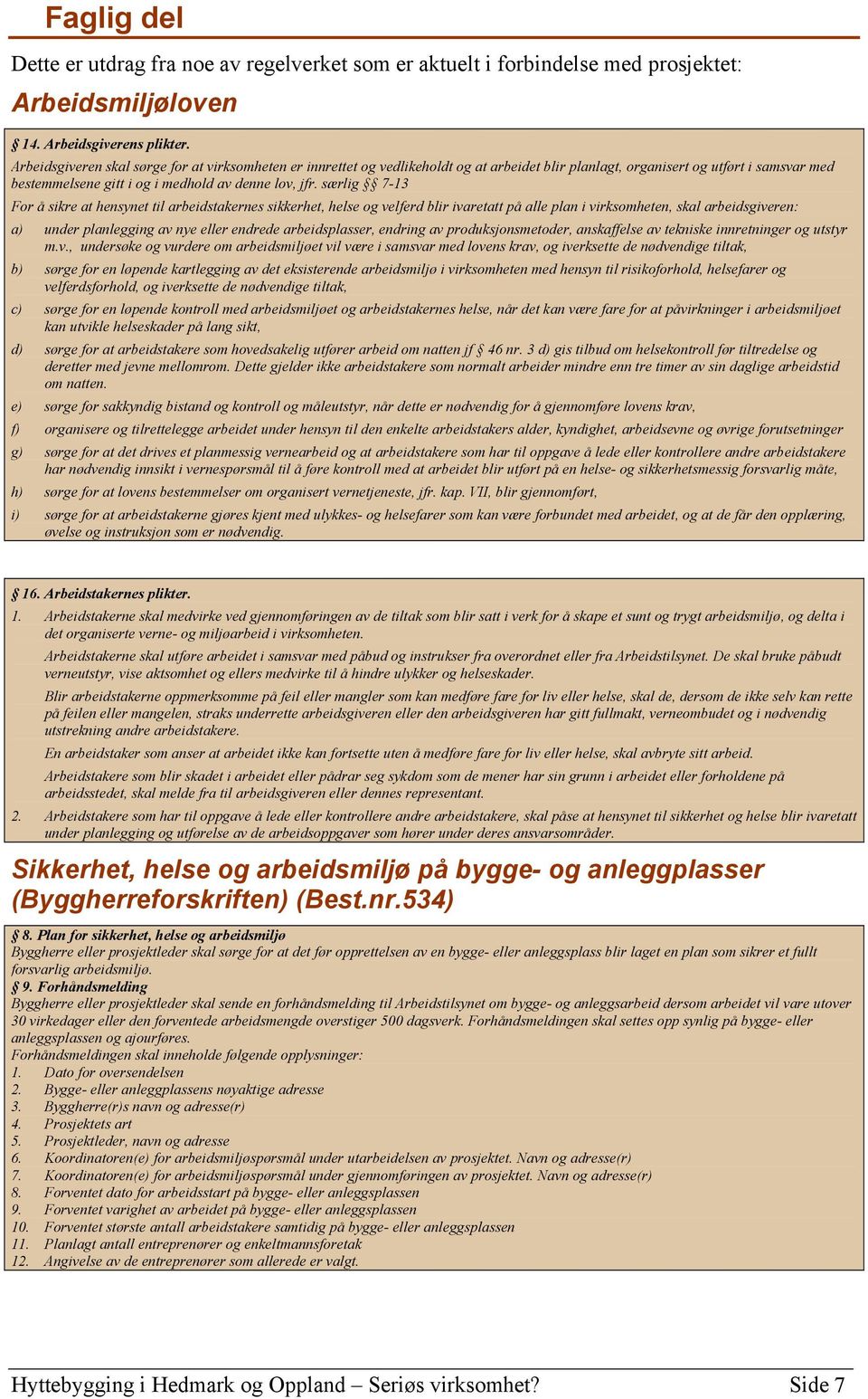 særlig 7-13 For å sikre at hensynet til arbeidstakernes sikkerhet, helse og velferd blir ivaretatt på alle plan i virksomheten, skal arbeidsgiveren: a) under planlegging av nye eller endrede