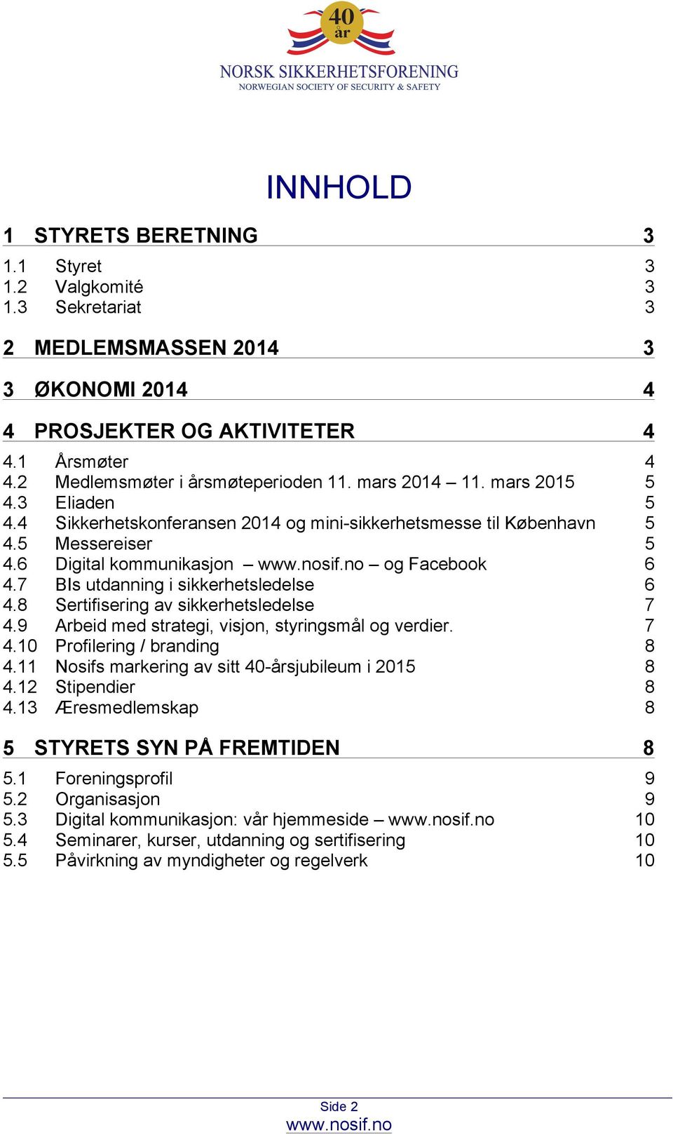 BIs utdanning i sikkerhetsledelse 6! 4.8! Sertifisering av sikkerhetsledelse 7! 4.9! Arbeid med strategi, visjon, styringsmål og verdier. 7! 4.10! Profilering / branding 8! 4.11!