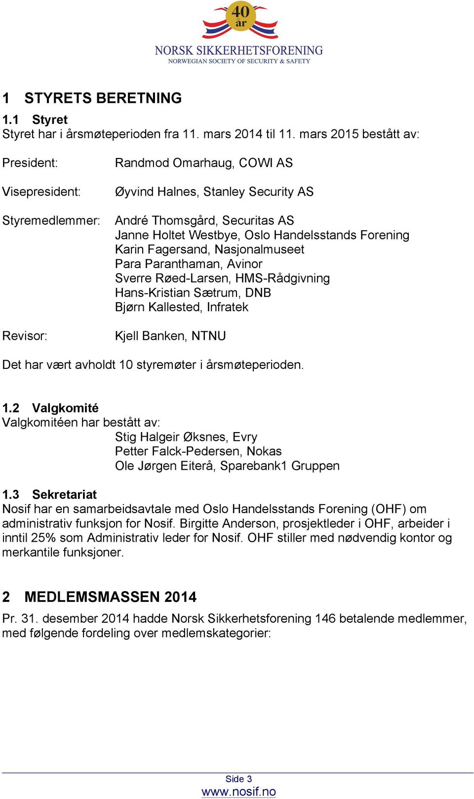 Handelsstands Forening Karin Fagersand, Nasjonalmuseet Para Paranthaman, Avinor Sverre Røed-Larsen, HMS-Rådgivning Hans-Kristian Sætrum, DNB Bjørn Kallested, Infratek Kjell Banken, NTNU Det har vært