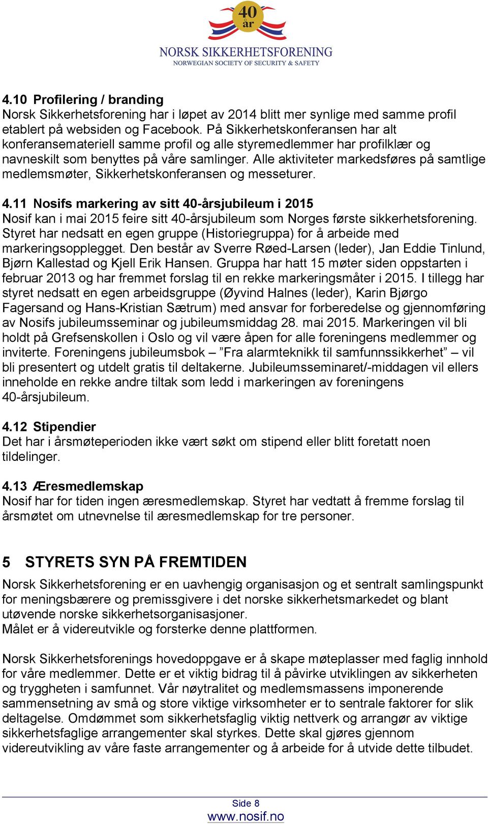 Alle aktiviteter markedsføres på samtlige medlemsmøter, Sikkerhetskonferansen og messeturer. 4.