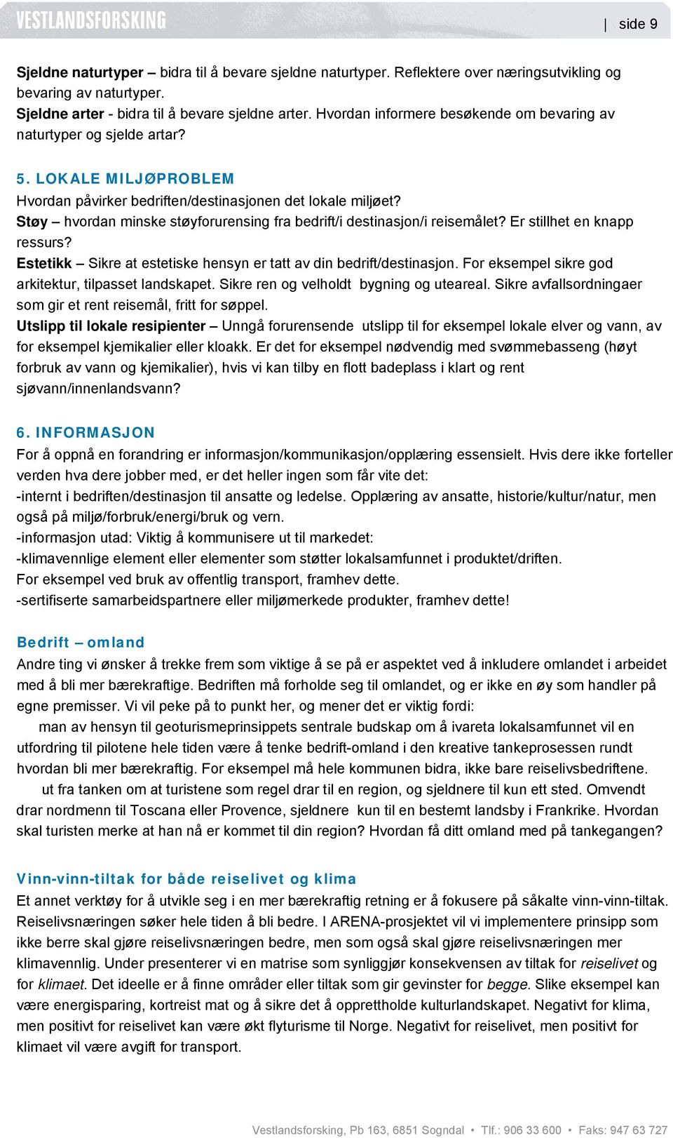 Støy hvordan minske støyforurensing fra bedrift/i destinasjon/i reisemålet? Er stillhet en knapp ressurs? Estetikk Sikre at estetiske hensyn er tatt av din bedrift/destinasjon.