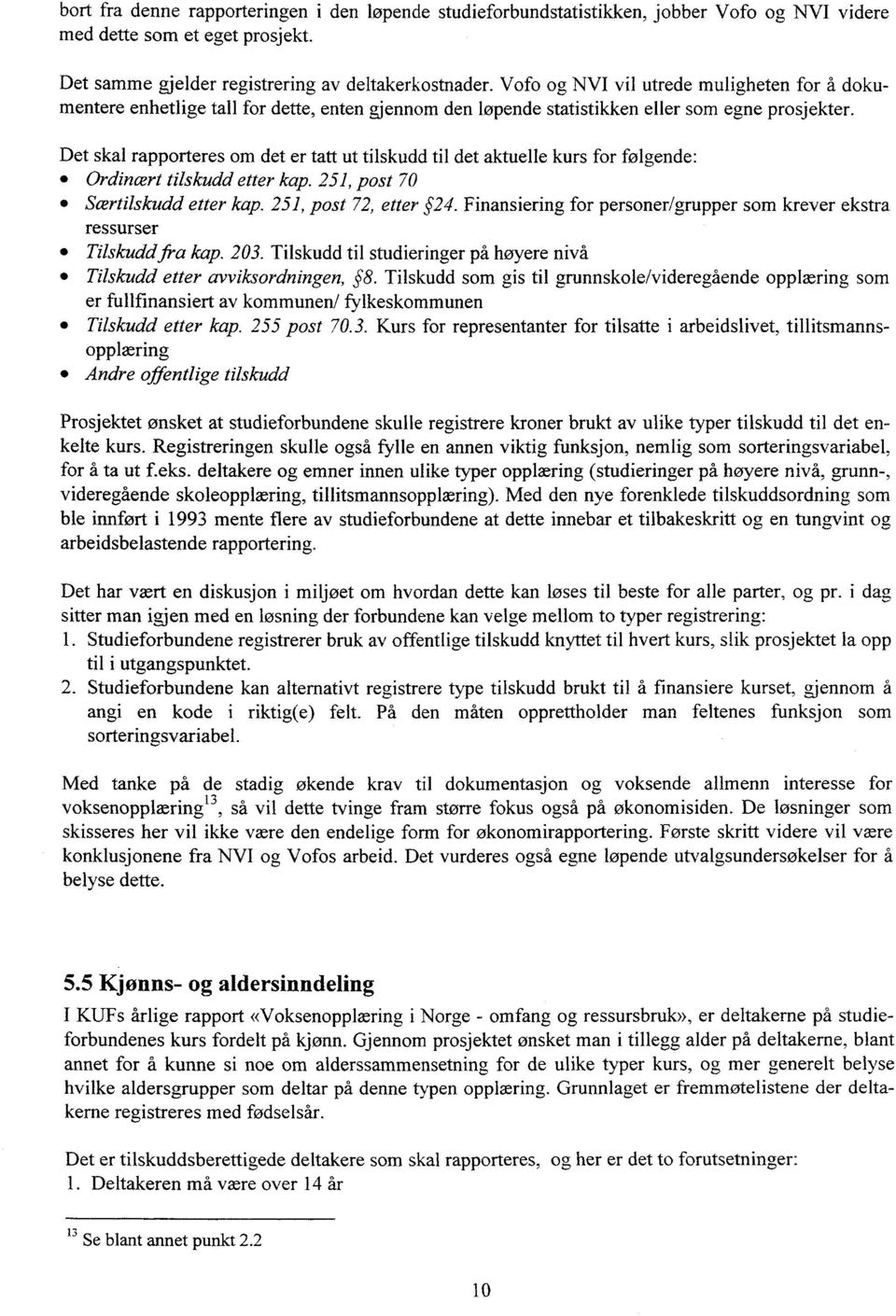 Det skal rapporteres om det er tatt ut tilskudd til det aktuelle kurs for følgende: Ordinært tilskudd etter kap. 251, post 70 Særtilskudd etter kap. 251, post 72, etter 24.