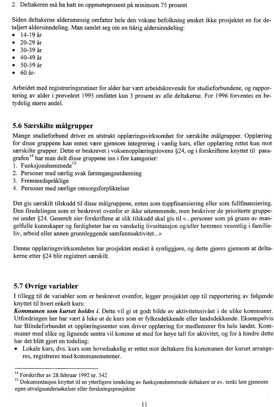 rapportering av alder i prøveåret 1995 omfattet kun 3 prosent av alle deltakerne. For 1996 forventes en betydelig større andel. 5.