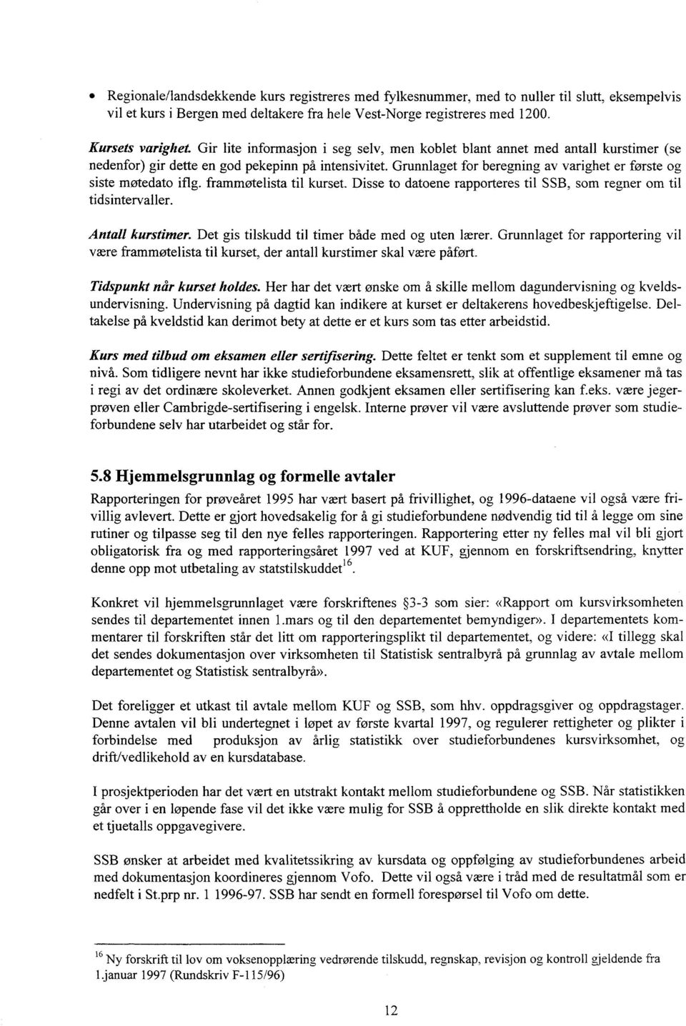 Grunnlaget for beregning av varighet er første og siste møtedato iflg. frammøtelista til kurset. Disse to datoene rapporteres til SSB, som regner om til tidsintervaller. Antall kurstimer.