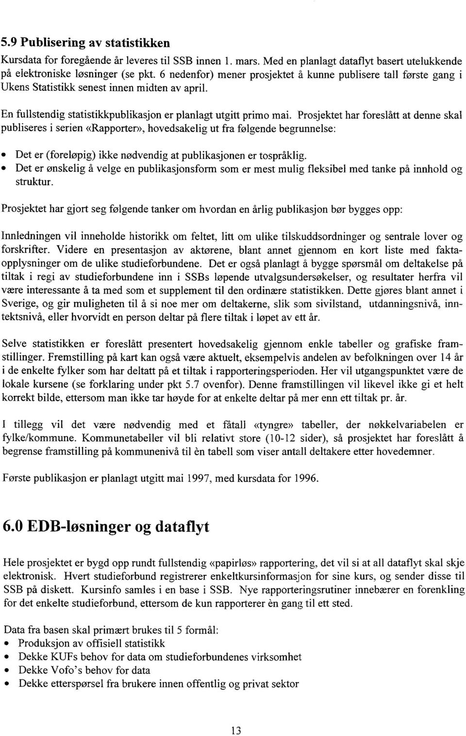 Prosjektet har foreslått at denne skal publiseres i serien «Rapporter», hovedsakelig ut fra følgende begrunnelse: e Det er (foreløpig) ikke nødvendig at publikasjonen er tospråklig.