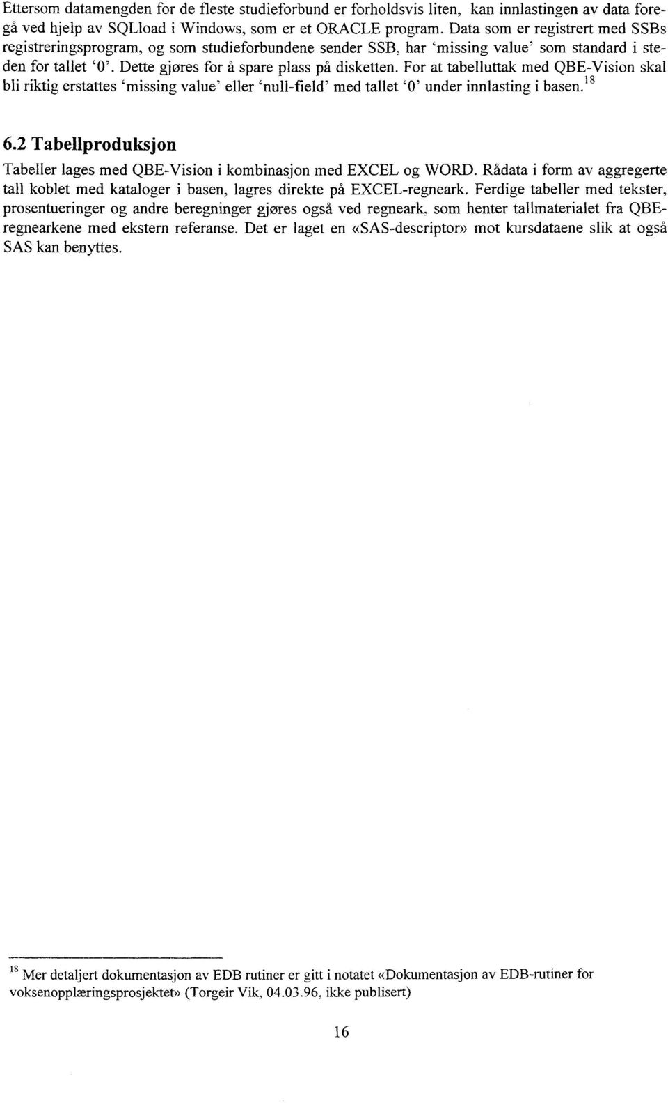 For at tabelluttak med QBE-Vision skal bli riktig erstattes 'missing value' eller 'null-field' med tallet '0' under innlasting i basen. 18 6.