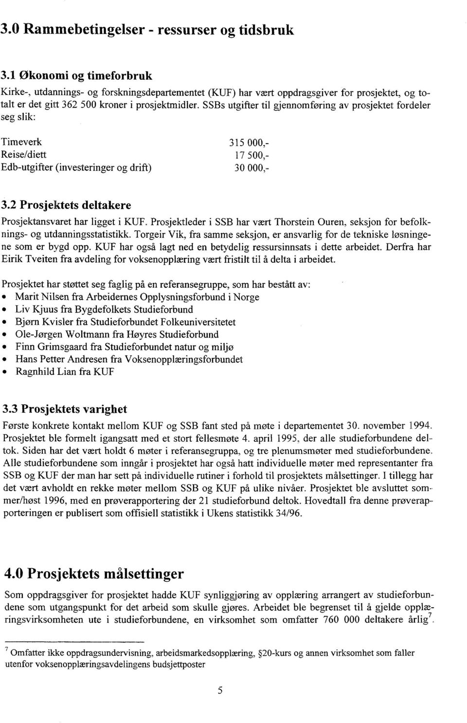 SSBs utgifter til gjennomføring av prosjektet fordeler seg slik: Timeverk 315 000,- Re ise/diett 17 500,- Edb-utgifter (investeringer og drift) 30 000,- 3.