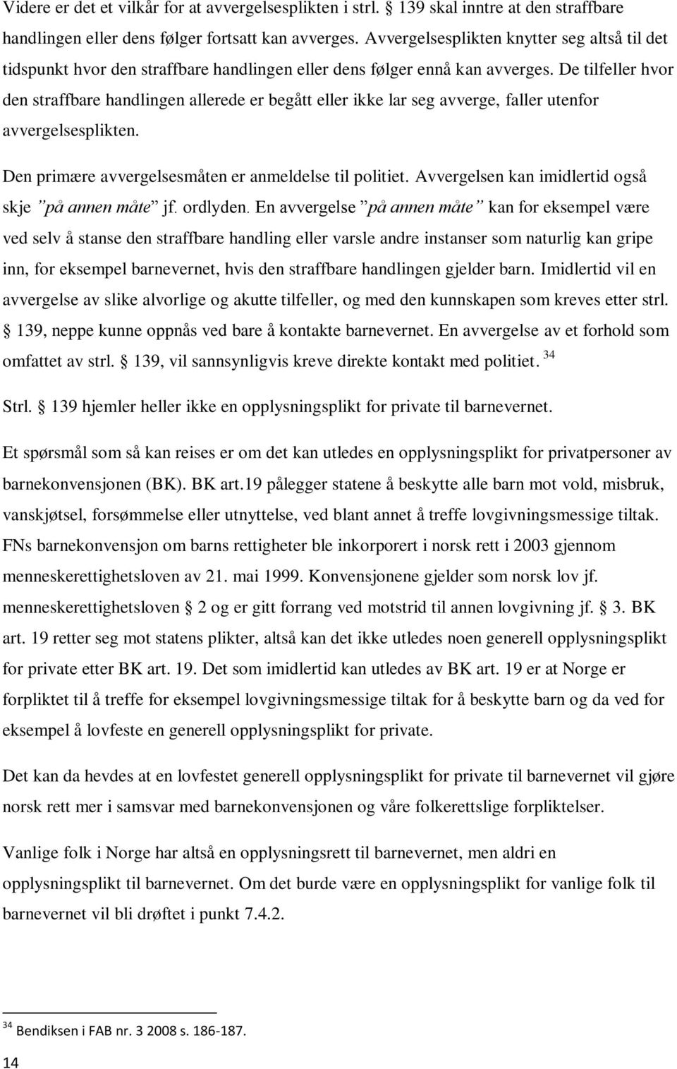 De tilfeller hvor den straffbare handlingen allerede er begått eller ikke lar seg avverge, faller utenfor avvergelsesplikten. Den primære avvergelsesmåten er anmeldelse til politiet.