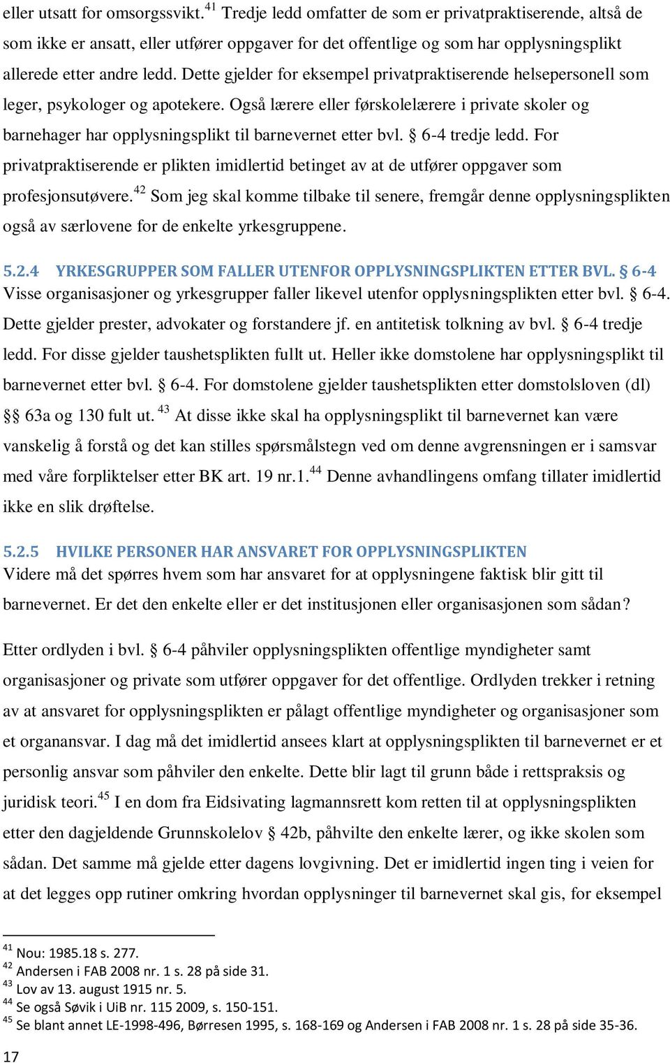 Dette gjelder for eksempel privatpraktiserende helsepersonell som leger, psykologer og apotekere.