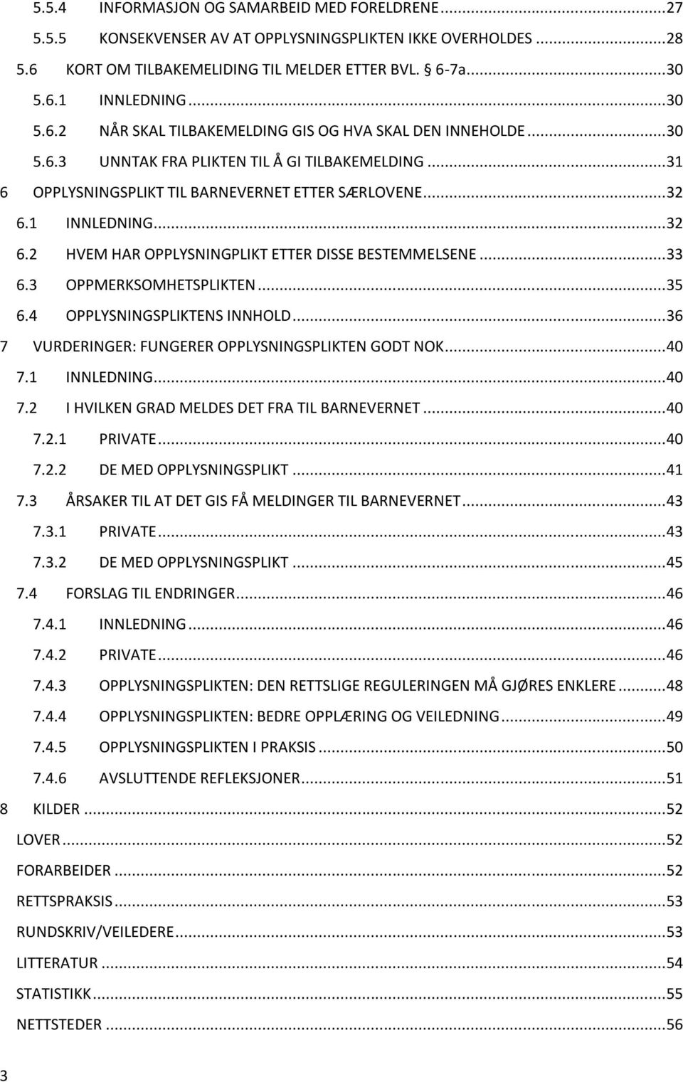 .. 32 6.2 HVEM HAR OPPLYSNINGPLIKT ETTER DISSE BESTEMMELSENE... 33 6.3 OPPMERKSOMHETSPLIKTEN... 35 6.4 OPPLYSNINGSPLIKTENS INNHOLD... 36 7 VURDERINGER: FUNGERER OPPLYSNINGSPLIKTEN GODT NOK... 40 7.