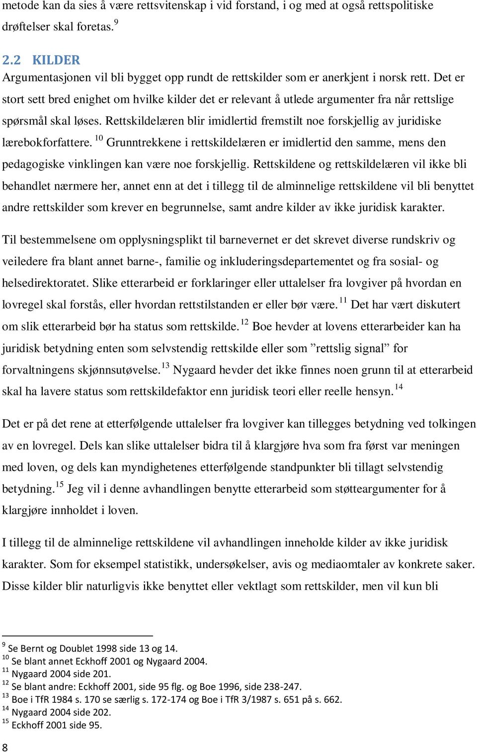 Det er stort sett bred enighet om hvilke kilder det er relevant å utlede argumenter fra når rettslige spørsmål skal løses.