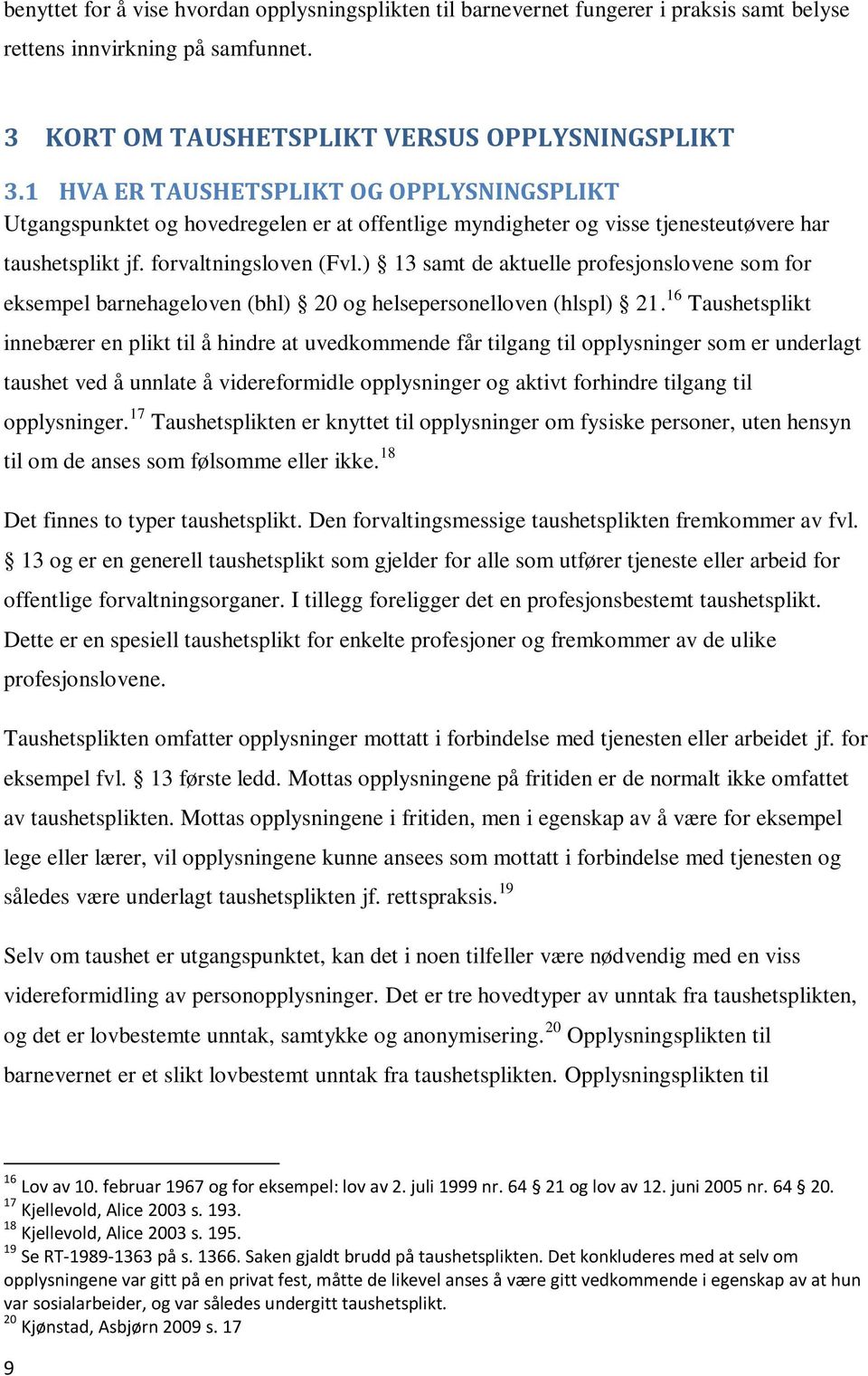 ) 13 samt de aktuelle profesjonslovene som for eksempel barnehageloven (bhl) 20 og helsepersonelloven (hlspl) 21.