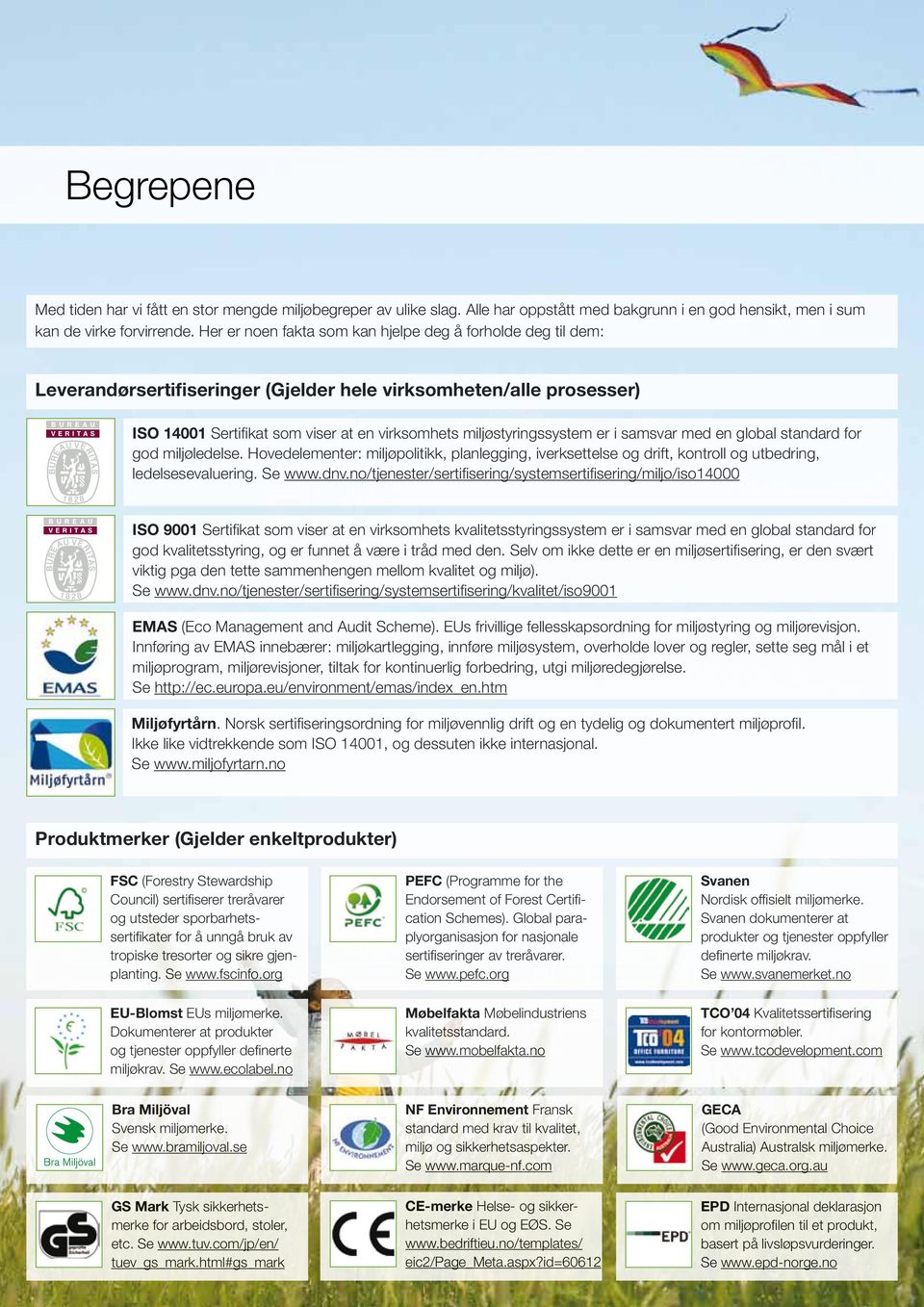 er i samsvar med en global standard for god miljøledelse. Hovedelementer: miljøpolitikk, planlegging, iverksettelse og drift, kontroll og utbedring, ledelsesevaluering. Se www.dnv.