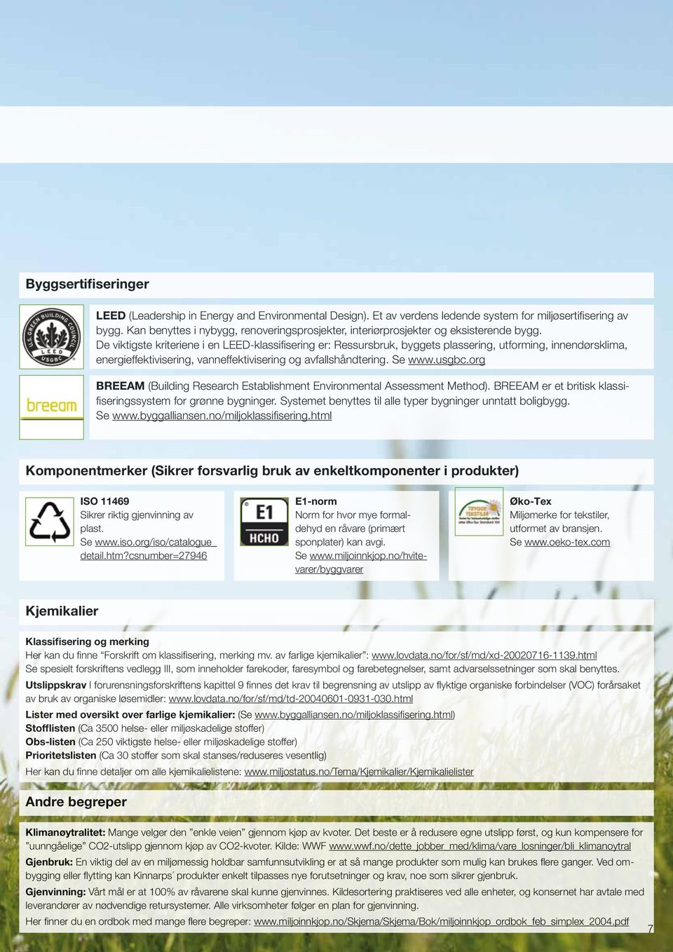 De viktigste kriteriene i en LEED-klassifisering er: Ressursbruk, byggets plassering, utforming, innendørsklima, energieffektivisering, vanneffektivisering og avfallshåndtering. Se www.usgbc.