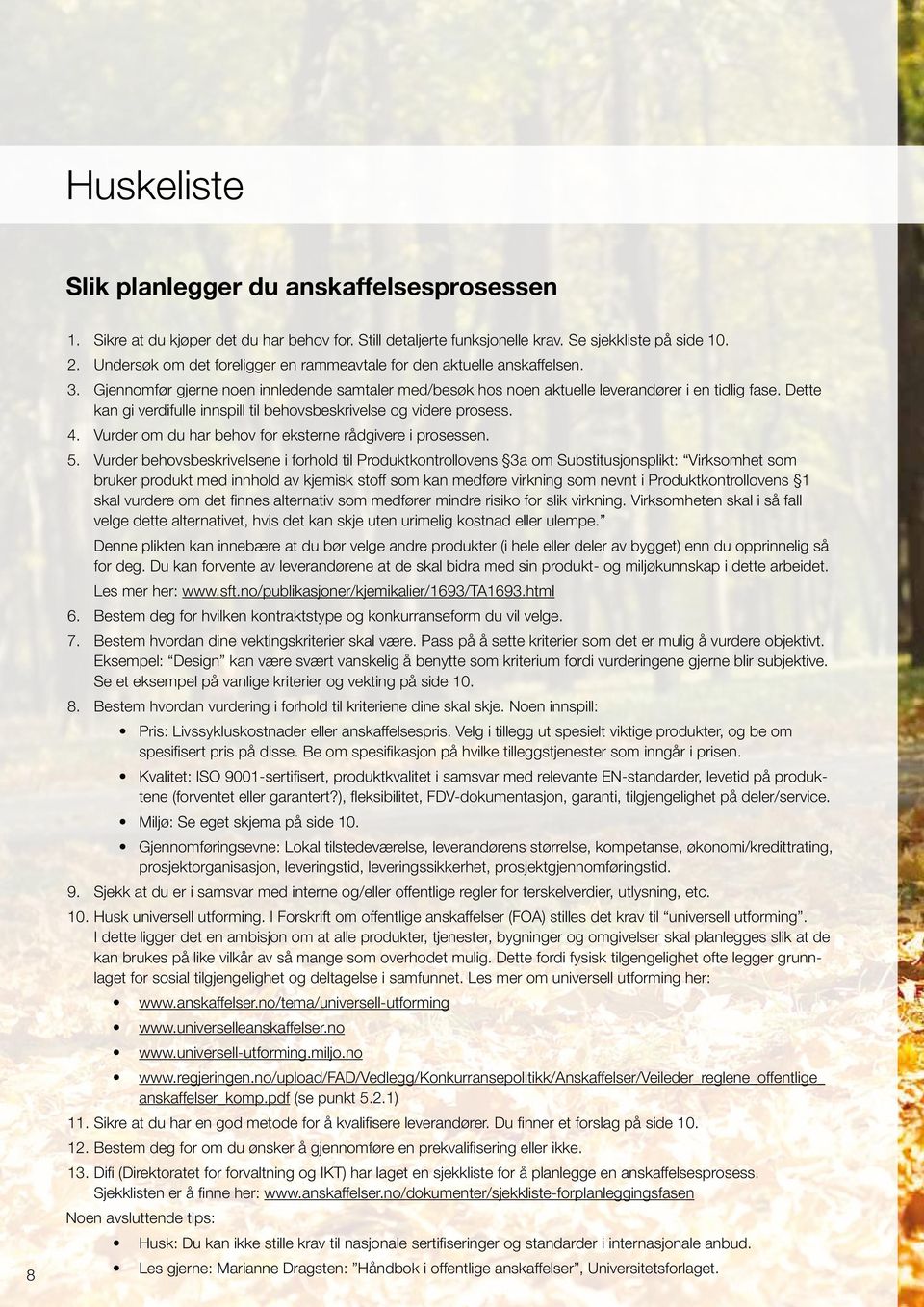 Dette kan gi verdifulle innspill til behovsbeskrivelse og videre prosess. 4. Vurder om du har behov for eksterne rådgivere i prosessen. 5.