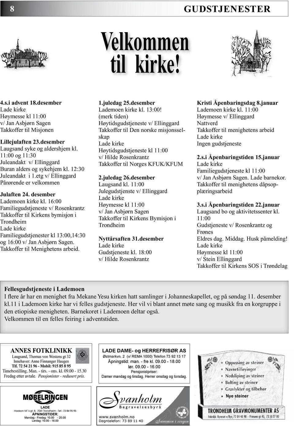 16:00 Familiegudstjeneste v/ Rosenkrantz Takkoffer til Kirkens bymisjon i Trondheim Familiegudstjenester kl 13:00,14:30 og 16:00 v/ Jan Asbjørn Sagen. Takkoffer til Menighetens arbeid. 1.juledag 25.