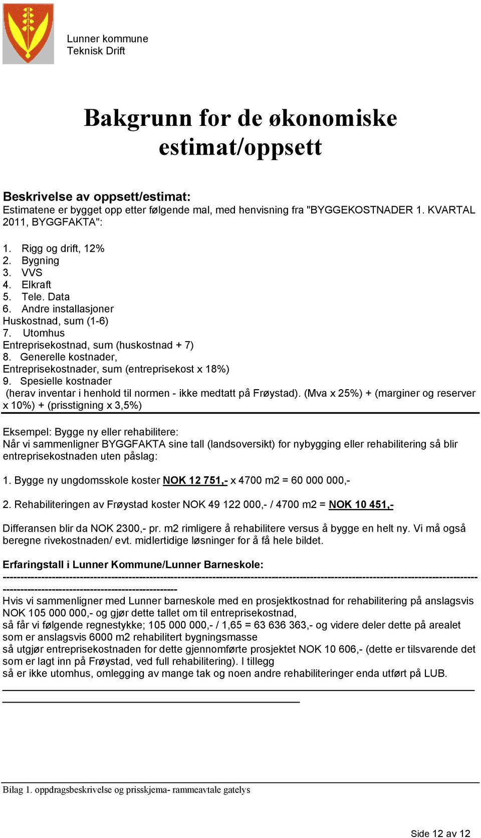 Generelle kostnader, Entreprisekostnader, sum (entreprisekost x 18%) 9. Spesielle kostnader (herav inventar i henhold til normen - ikke medtatt på Frøystad).