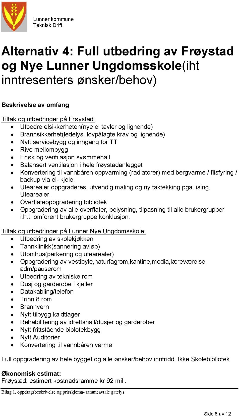 Konvertering til vannbåren oppvarming (radiatorer) med bergvarme / flisfyring / backup via el- kjele. Utearealer 