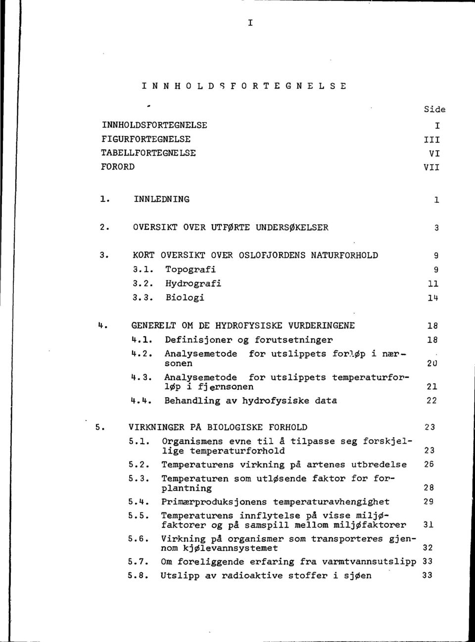 3. Analysemetode for utslippets temperaturfor- 10p i fjernsonen 21 4.4. Behandling av hydrofysiske data 22 5. VIRKNINGER PÄ BIOLOGISKE FORHOLD 2 3 5.1. Organismens evne til å tilpasse seg forskjellige temperaturforhold 23 5.