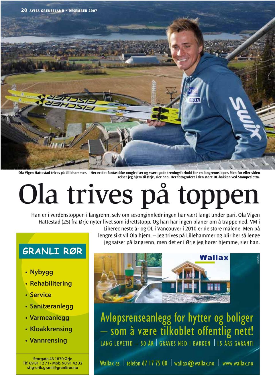 Ola trives på toppen Han er i verdenstoppen i langrenn, selv om sesonginnledningen har vært langt under pari. Ola Vigen Hattestad (25) fra Ørje nyter livet som idrettstopp.