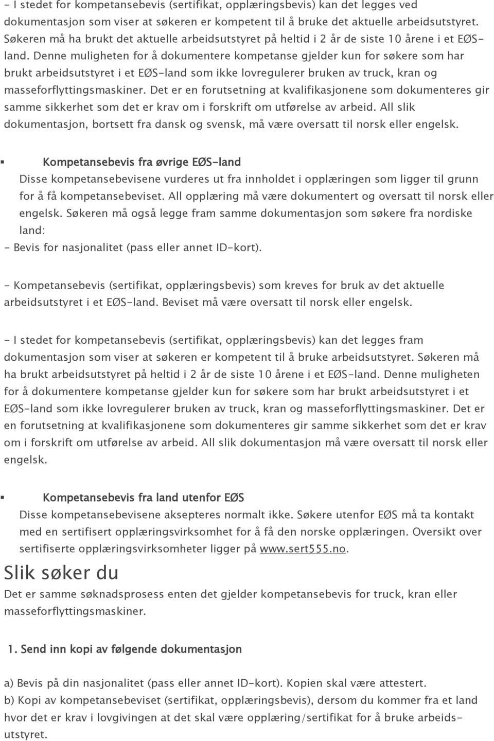 Denne muligheten for å dokumentere kompetanse gjelder kun for søkere som har brukt arbeidsutstyret i et EØS-land som ikke lovregulerer bruken av truck, kran og masseforflyttingsmaskiner.