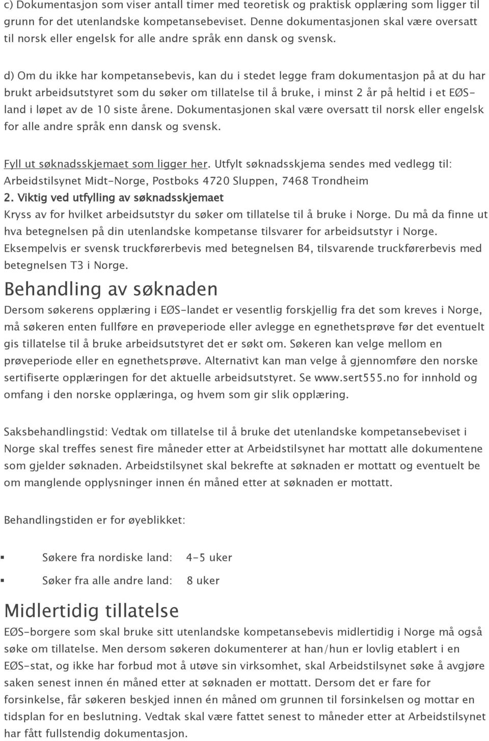 d) Om du ikke har kompetansebevis, kan du i stedet legge fram dokumentasjon på at du har brukt arbeidsutstyret som du søker om tillatelse til å bruke, i minst 2 år på heltid i et EØSland i løpet av