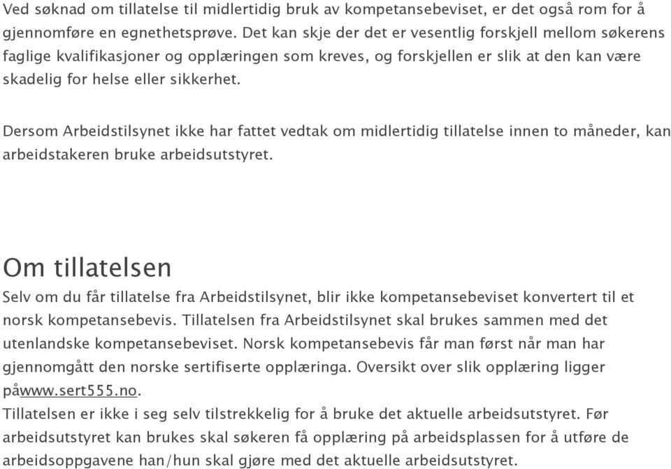 Dersom Arbeidstilsynet ikke har fattet vedtak om midlertidig tillatelse innen to måneder, kan arbeidstakeren bruke arbeidsutstyret.